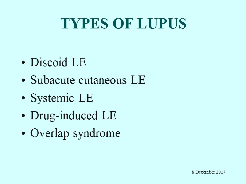 TYPES OF LUPUS  Discoid LE Subacute cutaneous LE Systemic LE Drug-induced LE Overlap